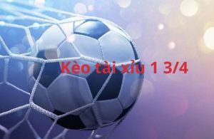 Tài Xỉu 1 3/4 Nghĩa Là Sao